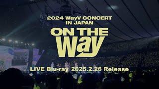 WayV / LIVE Blu-ray『2024 WayV CONCERT [ON THE Way] IN JAPAN』Digest Movie