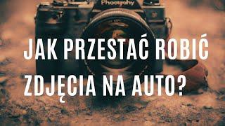 Jak przestać robić zdjęcia na funkcji AUTO? Od jakich ustawień zaczęć?