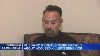 Husband reveals more details about accused killer's behavior