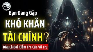 TẠI SAO VŨ TRỤ CHO BẠN GẶP KHÓ KHĂN TÀI CHÍNH TRƯỚC KHI ĐẠT ĐƯỢC SỰ THỊNH VƯỢNG? | MẬT MÃ CỔ NHÂN