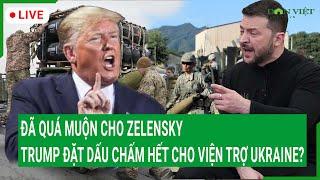 Trực tiếp: Quá muộn cho Zelensky, Trump đặt dấu chấm hết cho viện trợ Ukraine?