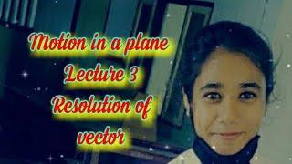 Resolution of Vectors motion in a plane lecture 3