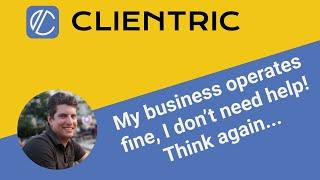 Clientric: My Business Operates Fine, I don't need help! Think again...