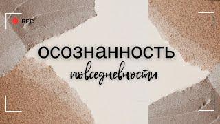 ОСОЗНАННОСТЬ В ПОВСЕДНЕВНОСТИ.