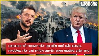 Ukraine tố Trump đẩy họ đến chỗ đầu hàng, phương Tây chỉ trích quyết định ngừng viện trợ | BLĐ