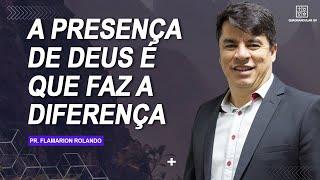 Pr Flamarion Rolando // A PRESENÇA DE DEUS É QUE FAZ A DIFERENÇA