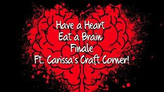 Channel Event:  Have a Heart, Eat a Brain: Finale! Ft Carissa's Craft Corner