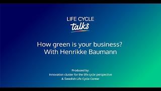 Life Cycle Talks  |  How green is your business? With Henrikke Baumann