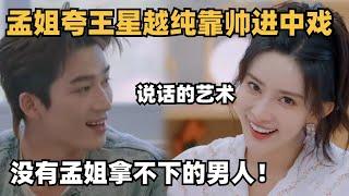 【Sub】孟子义夸王星越“纯靠帅进中戏”，把他钓成翘嘴，内娱就没孟姐拿不下的男人~ | 五十公里桃花坞 | 综艺show | mengziyi | wangxingyue