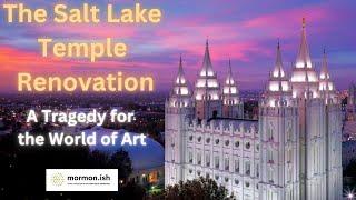 The Salt Lake Temple Renovation: A Tragedy for the World of Art