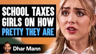 School TAXES GIRLS On How PRETTY They Are | Dhar Mann Studios