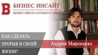 БИЗНЕС ИНСАЙТ: Андрей Мироненко. Как сделать прорыв в жизни?