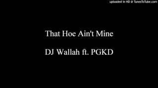 Dj Wallah Feat PGKD - That Hoe Aint Mine (Produced By ThirstPro)