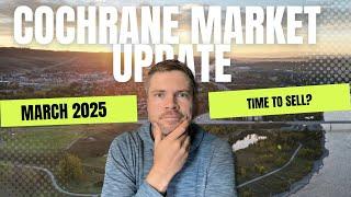 Cochrane Alberta Real Estate Market Update March 2025 :  Important for Sellers