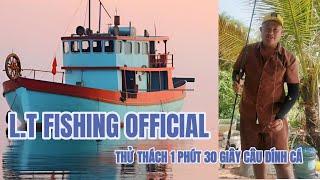 THỬ THÁCH 1 PHÚT 30 GIÂY CÂU DÍNH CÁ- L.T FISHING OFFICIAL