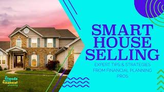 Smart House Selling: Expert Tips and Strategies from Financial Planning Pros