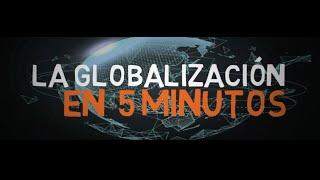 ¿QUE ES LA GLOBALIZACIÓN? En 5 minutos