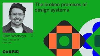 Config 2024: The broken promises of design systems (Cam Worboys, Head of Design, OS at Cash App)