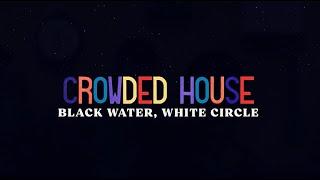 CROWDED HOUSE - BLACK WATER WHITE CIRCLE (OFFICIAL LYRIC VIDEO)