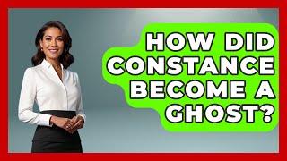 How Did Constance Become A Ghost? - Kingdom Of Treasures
