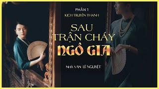 [Kịch truyền thanh] Sau trận cháy Ngô gia (1/2)|Lê Nguyệt|Đạt Phi và nhiều diễn viên|KÊNH CÔ TRINH