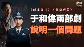 【娛樂熱點】解析電視劇《我是刑警》熱播和《西北歲月》遇冷的背後原因 | 歌頌和拍馬屁已經失去了觀眾市場 | 拒絕個人崇拜政治正確已經成為明規則 | 于和偉 | 靳東 | 主旋律 | 大冬瓜 | 大東呱