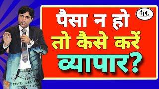 पैसा न हो तो कैसे करें व्यापार? How to do business without Money? #businesstraining