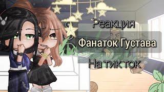 Реакция фанаток Густава на тик ток (не канон)