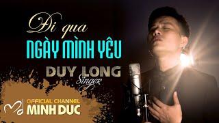 DUY LONG • ĐI QUA NGÀY MÌNH YÊU (Nguyễn Minh . Minh Đức) [Minh Duc Vu Official]