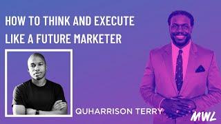 How To Think And Execute Like A Future Marketer w/ QuHarrison Terry - #MWL Ep. 5