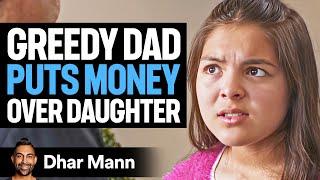 GREEDY Dad Puts MONEY Over DAUGHTER | Dhar Mann Studios