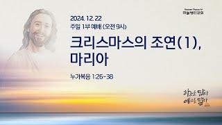 하늘평안교회 주일예배 1부_크리스마스의 조연(1), 마리아 _오생락 목사(2024.12.22)