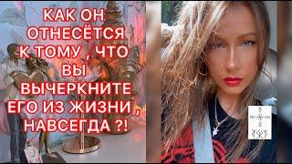 КАК ОН ОТНЕСЕТСЯ К ТОМУ, ЧТО ВЫ ВЫЧЕРКНИТЕ ЕГО ИЗ ЖИЗНИ, НАВСЕГДА ?!