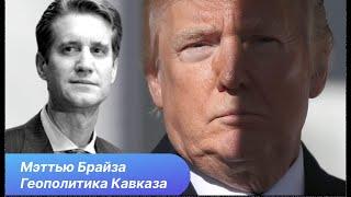 Мэтт Брайза: Трампу безразлична Грузия и Кавказ, ему нужны сделки