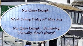 Not Quite Enough... week ending Friday 10th May 2024