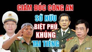 Những BIỆT PHỦ KHỦNG TAI TIẾNG của các Giám đốc Công an Việt Nam