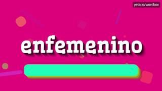 ENFEMENINO - HOW TO PRONOUNCE IT!?