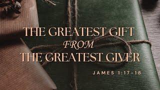 The Greatest Gift From The Greatest Giver [ James 1:17-18 ] by Dominic Alves