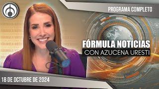 En Vivo | Fórmula Noticias con Azucena Uresti | Viernes 18/10/24