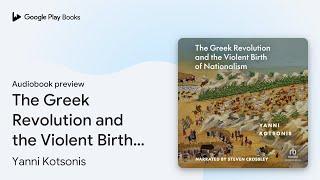 The Greek Revolution and the Violent Birth of… by Yanni Kotsonis · Audiobook preview