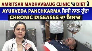 Amritsar Madhavbaug Clinic 'ਚ Diet ਤੇ Ayurveda Panchkarma ਵਿਧੀ ਨਾਲ ਹੁੰਦਾ Chronic Diseases ਦਾ ਇਲਾਜ਼