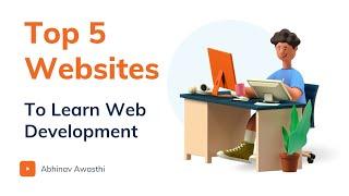 Top 5 Websites to learn Web Development for Free | Abhinav Awasthi