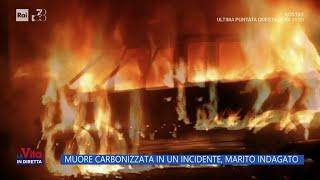 Donna muore carbonizzata in un incidente, marito indagato - La vita in diretta 03/10/2024