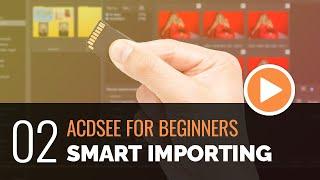 ACDSee for Beginners - 02 - Smart Importing