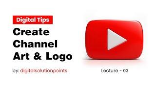 Digital Tips | Design Stunning YouTube Channel Art & Logo | Lecture - 03