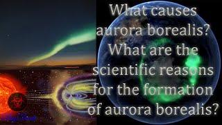 What phenomena cause aurora borealis?