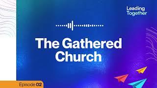 The Gathered Church | Leading Together S1 EP02