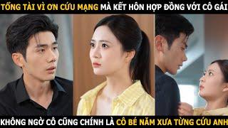 Tổng tài vì ơn cứu mạng mà kết hôn hợp đồng với cô gái, không ngờ cô cũng chính là cô bé năm xưa