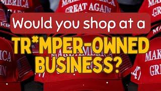 Would You Shop at a Tr*mper-owned Business?