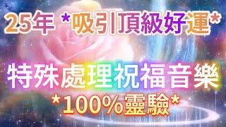 頂級 好運 音樂  ️100%靈驗️屬於你的️25年特殊祝福頻率：如果想要頂級好運，請按下播放鍵▶️顯化*100！你改變想法那一刻，運氣就會爆增！不斷吸引頂級的好運氣 負面能量將被釋放直到被刪除